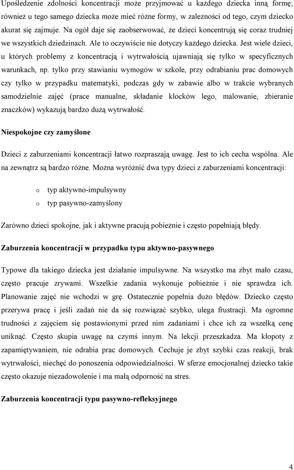 Jest wiele dzieci, u których prblemy z kncentracją i wytrwałścią ujawniają się tylk w specyficznych warunkach, np.