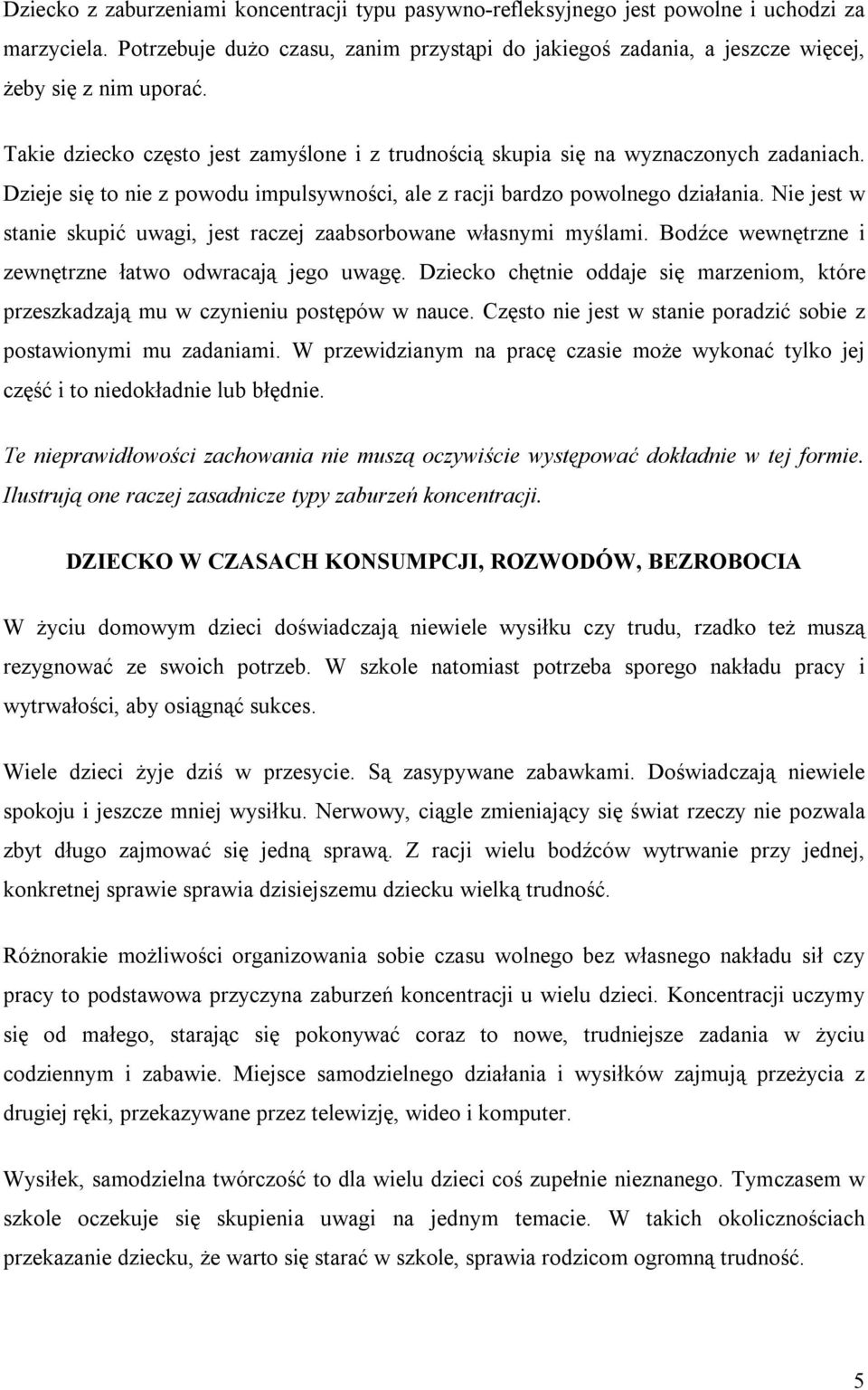 Nie jest w stanie skupić uwagi, jest raczej zaabsrbwane własnymi myślami. Bdźce wewnętrzne i zewnętrzne łatw dwracają jeg uwagę.
