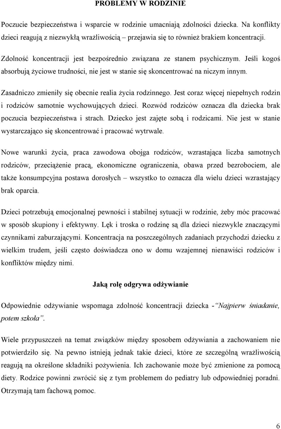 Zasadnicz zmieniły się becnie realia życia rdzinneg. Jest craz więcej niepełnych rdzin i rdziców samtnie wychwujących dzieci. Rzwód rdziców znacza dla dziecka brak pczucia bezpieczeństwa i strach.