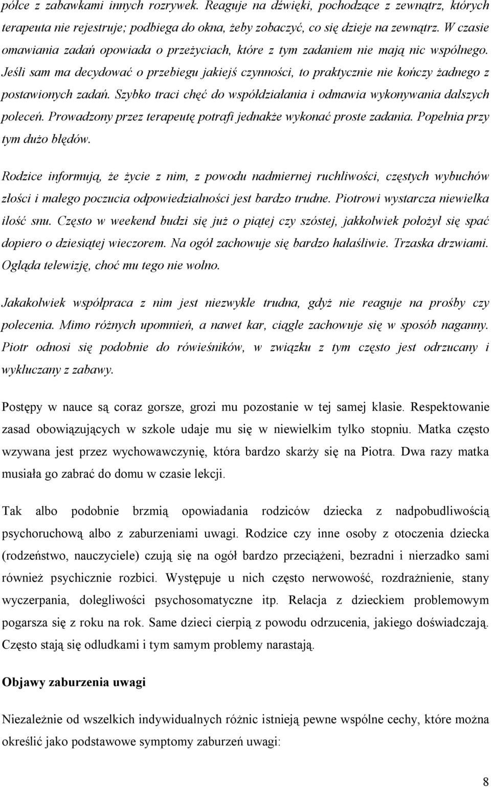Szybk traci chęć d współdziałania i dmawia wyknywania dalszych pleceń. Prwadzny przez terapeutę ptrafi jednakże wyknać prste zadania. Ppełnia przy tym duż błędów.
