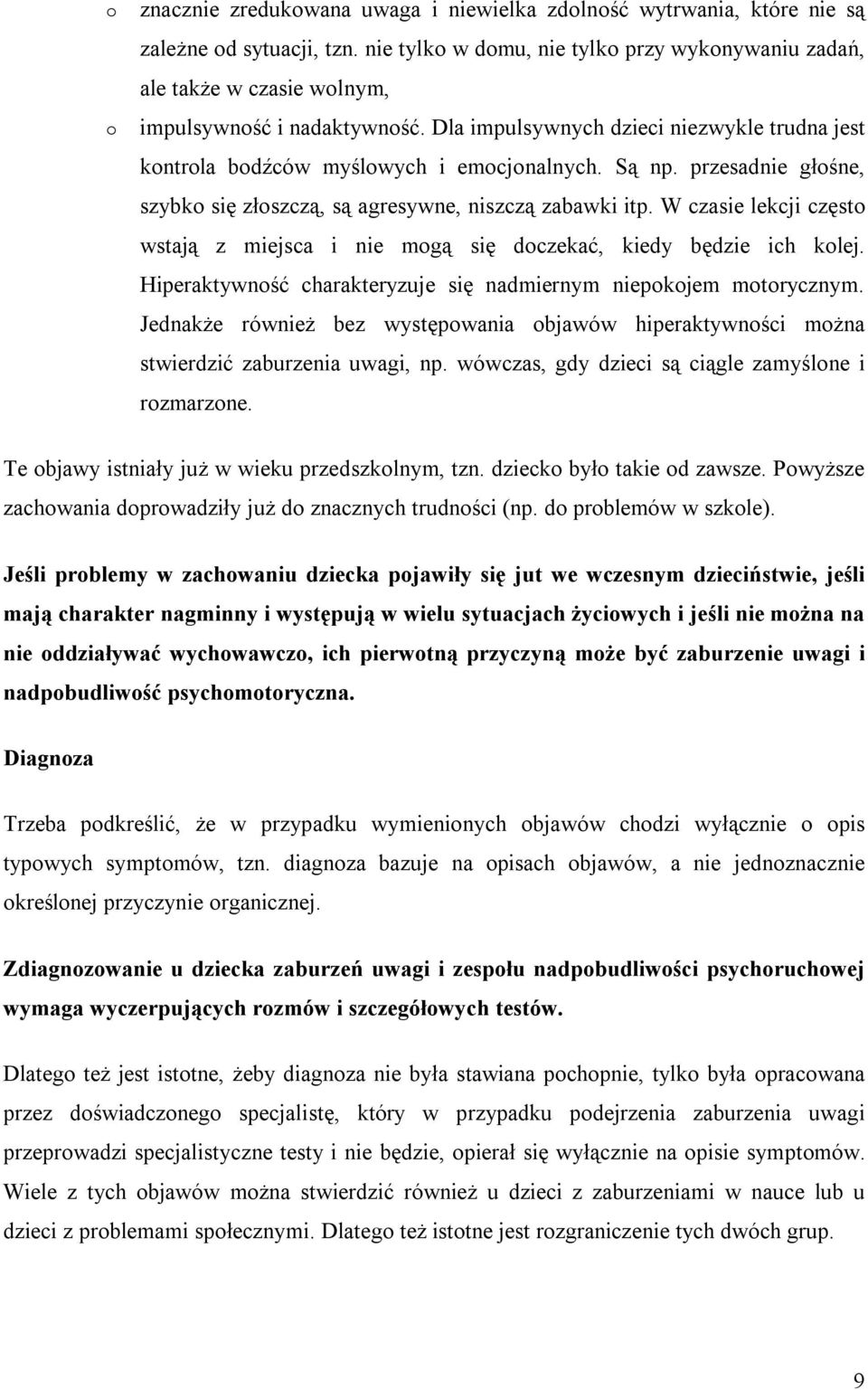 W czasie lekcji częst wstają z miejsca i nie mgą się dczekać, kiedy będzie ich klej. Hiperaktywnść charakteryzuje się nadmiernym niepkjem mtrycznym.