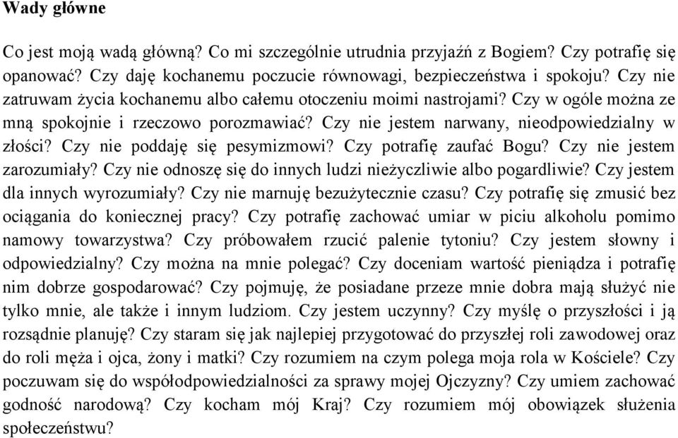 Czy nie poddaję się pesymizmowi? Czy potrafię zaufać Bogu? Czy nie jestem zarozumiały? Czy nie odnoszę się do innych ludzi nieżyczliwie albo pogardliwie? Czy jestem dla innych wyrozumiały?