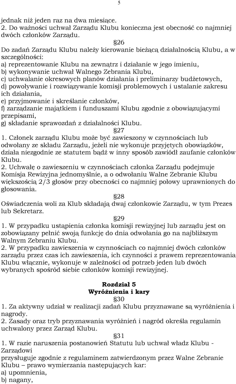 Klubu, c) uchwalanie okresowych planów działania i preliminarzy budżetowych, d) powoływanie i rozwiązywanie komisji problemowych i ustalanie zakresu ich działania, e) przyjmowanie i skreślanie