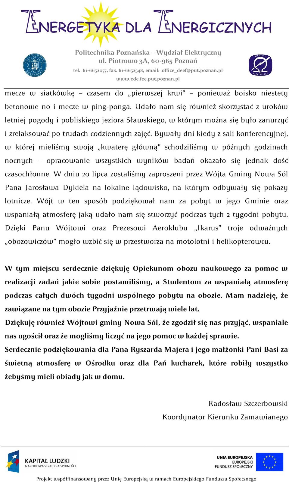 Bywały dni kiedy z sali konferencyjnej, w której mieliśmy swoją kwaterę główną schodziliśmy w późnych godzinach nocnych opracowanie wszystkich wyników badań okazało się jednak dość czasochłonne.