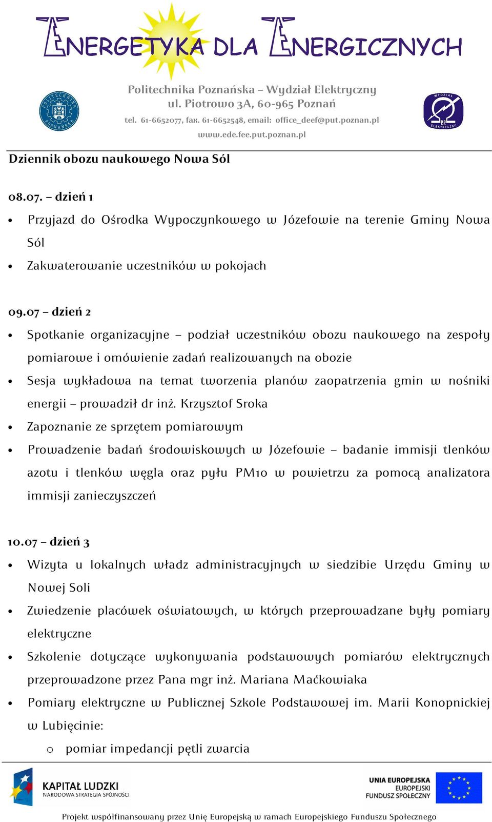 07 dzień 2 Spotkanie organizacyjne podział uczestników obozu naukowego na zespoły pomiarowe i omówienie zadań realizowanych na obozie Sesja wykładowa na temat tworzenia planów zaopatrzenia gmin w