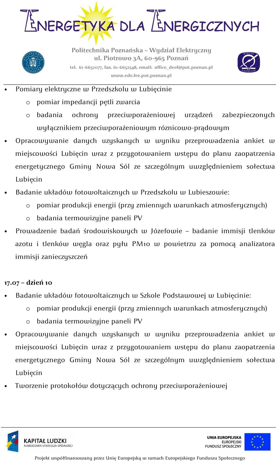 sołectwa Lubięcin Badanie układów fotowoltaicznych w Przedszkolu w Lubieszowie: o pomiar produkcji energii (przy zmiennych warunkach atmosferycznych) o badania termowizyjne paneli PV Prowadzenie