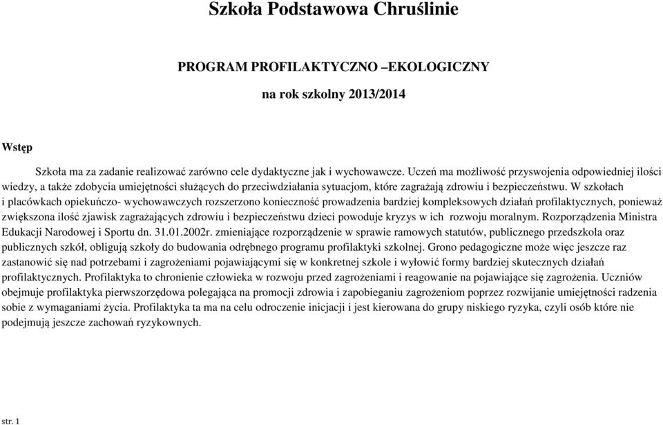 W szkołach i placówkach opiekuńczo- wychowawczych rozszerzono konieczność prowadzenia bardziej kompleksowych działań profilaktycznych, ponieważ zwiększona ilość zjawisk zagrażających zdrowiu i