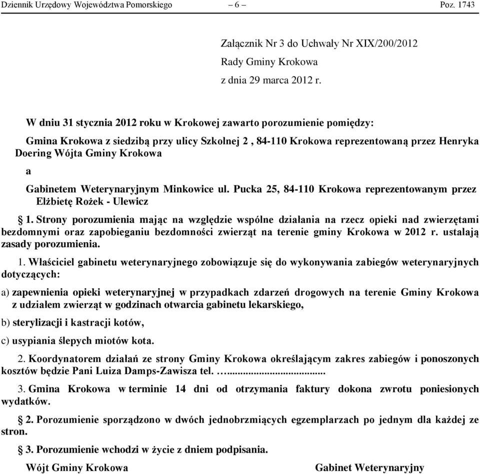 przez Henryka Doering Wójta Gminy Krokowa a Gabinetem Weterynaryjnym Minkowice ul. Pucka 25, 84-110 Krokowa reprezentowanym przez Elżbietę Rożek - Ulewicz 1.
