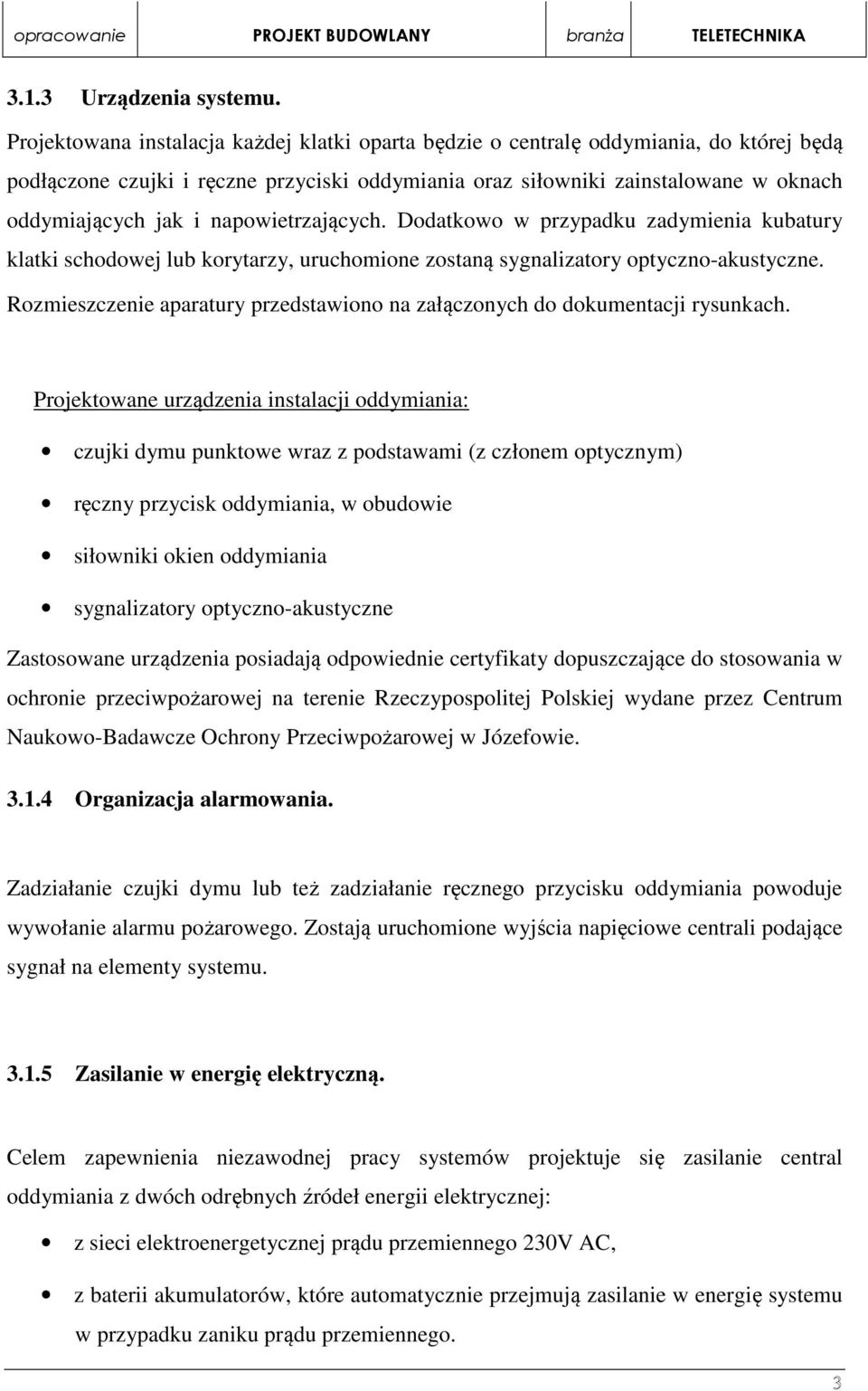 napowietrzających. Dodatkowo w przypadku zadymienia kubatury klatki schodowej lub korytarzy, uruchomione zostaną sygnalizatory optyczno-akustyczne.