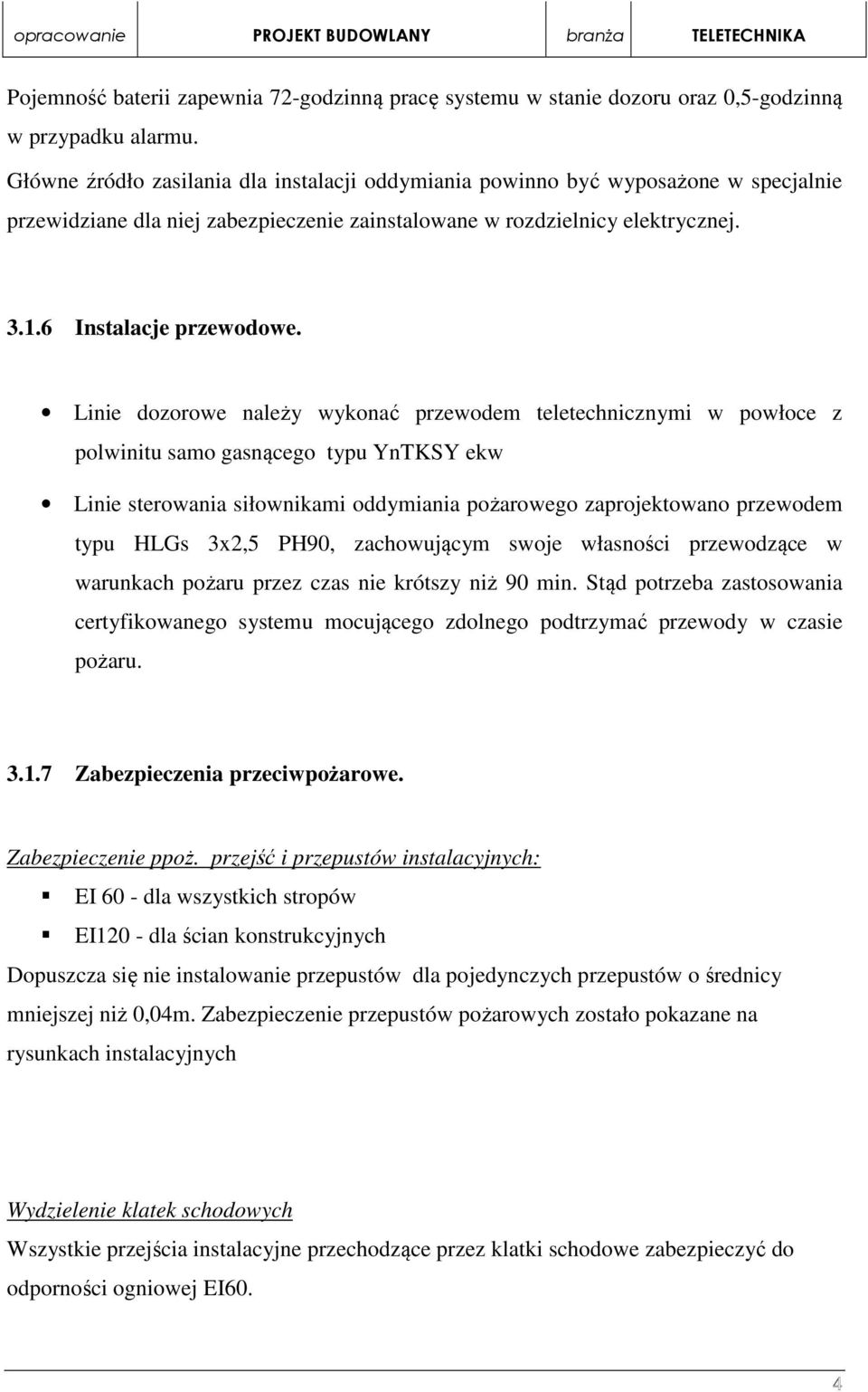 Linie dozorowe należy wykonać przewodem teletechnicznymi w powłoce z polwinitu samo gasnącego typu YnTKSY ekw Linie sterowania siłownikami oddymiania pożarowego zaprojektowano przewodem typu HLGs