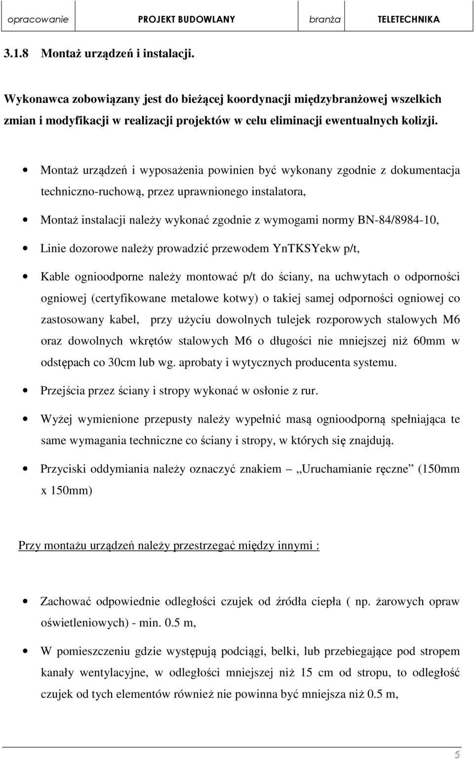 Linie dozorowe należy prowadzić przewodem YnTKSYekw p/t, Kable ognioodporne należy montować p/t do ściany, na uchwytach o odporności ogniowej (certyfikowane metalowe kotwy) o takiej samej odporności