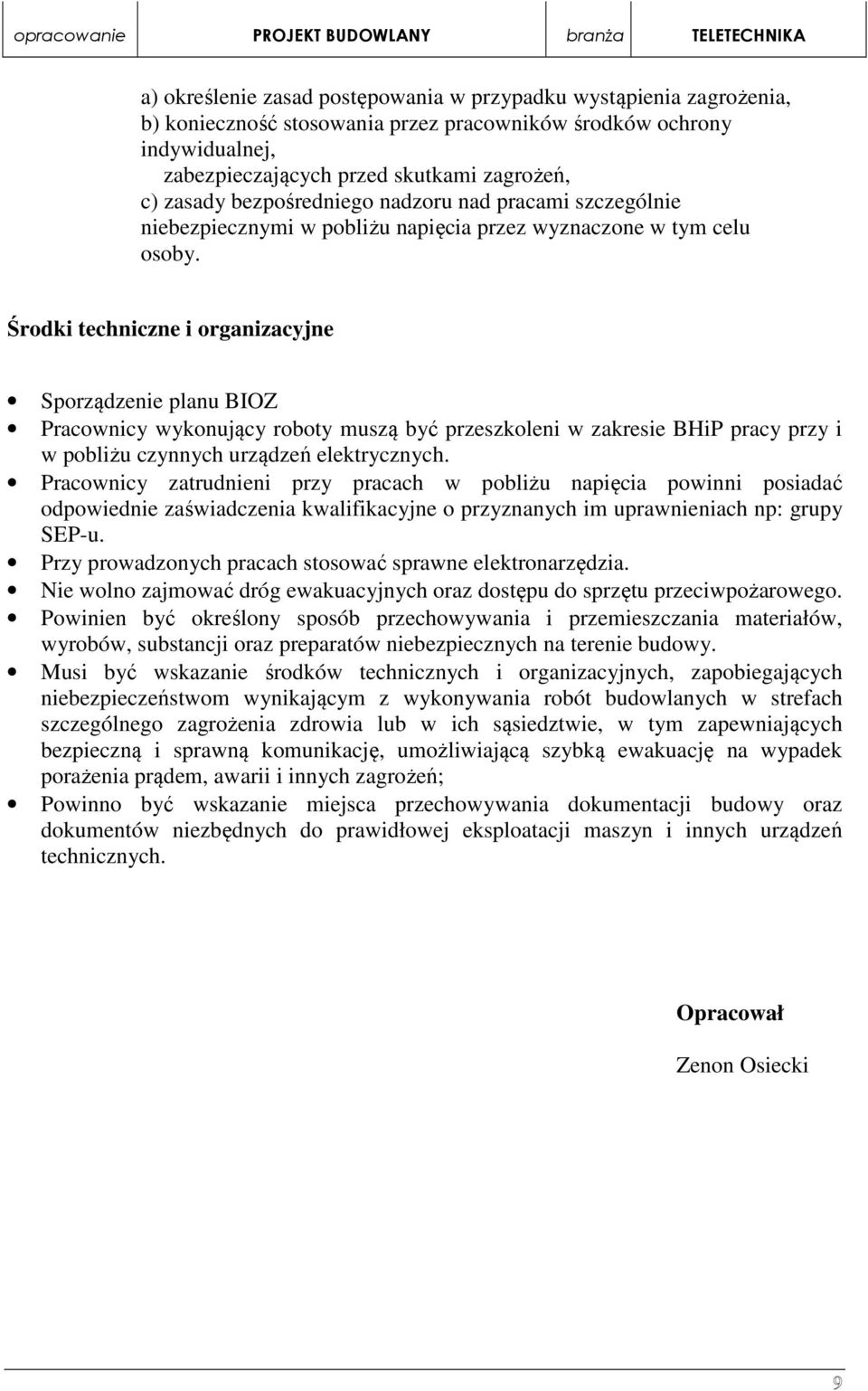 Środki techniczne i organizacyjne Sporządzenie planu BIOZ Pracownicy wykonujący roboty muszą być przeszkoleni w zakresie BHiP pracy przy i w pobliżu czynnych urządzeń elektrycznych.