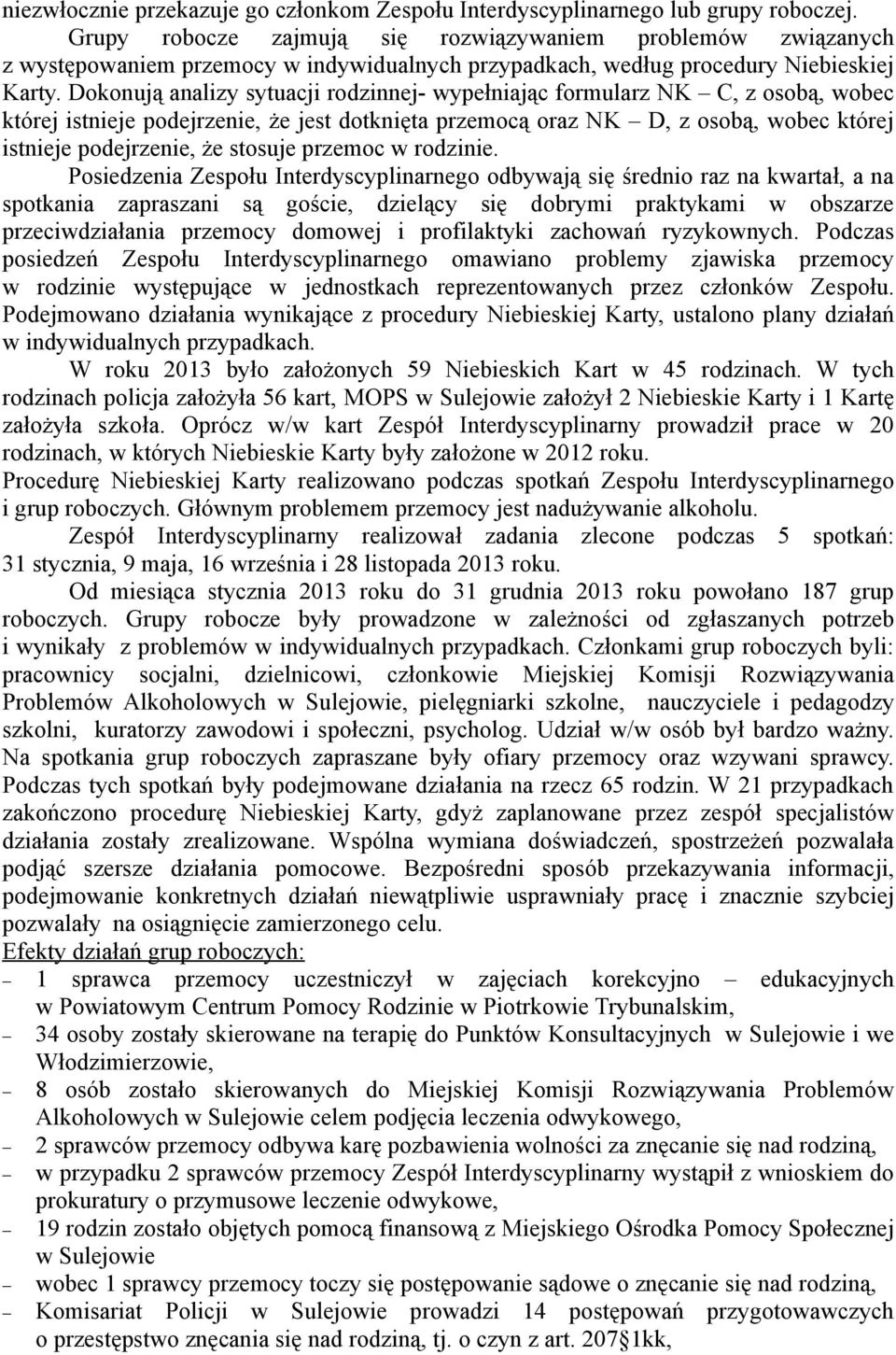 Dokonują analizy sytuacji rodzinnej- wypełniając formularz NK C, z osobą, wobec której istnieje podejrzenie, że jest dotknięta przemocą oraz NK D, z osobą, wobec której istnieje podejrzenie, że