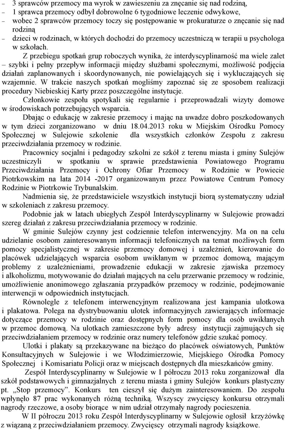 Z przebiegu spotkań grup roboczych wynika, że interdyscyplinarność ma wiele zalet szybki i pełny przepływ informacji między służbami społecznymi, możliwość podjęcia działań zaplanowanych i