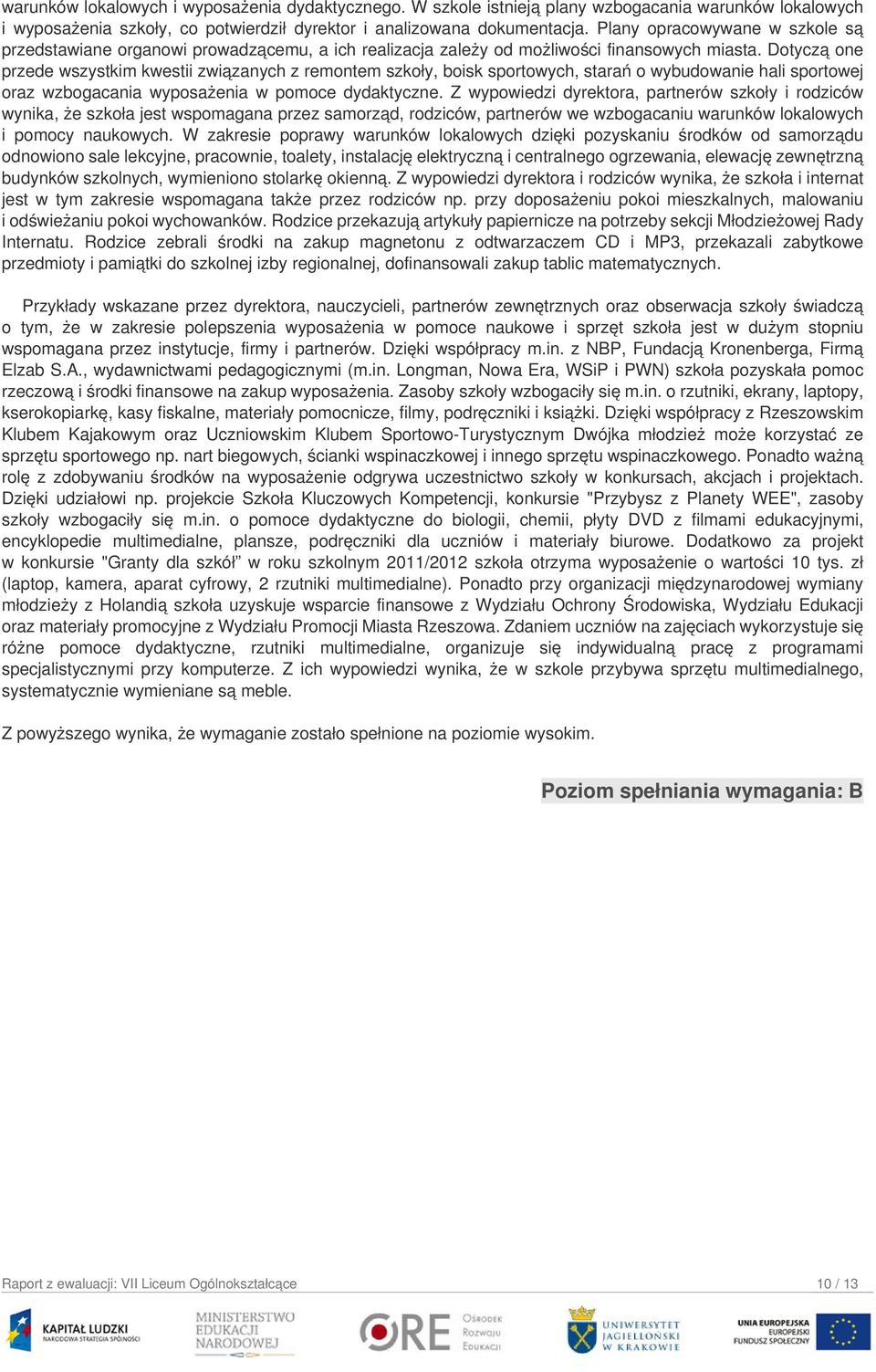 Dotyczą one przede wszystkim kwestii związanych z remontem szkoły, boisk sportowych, starań o wybudowanie hali sportowej oraz wzbogacania wyposażenia w pomoce dydaktyczne.
