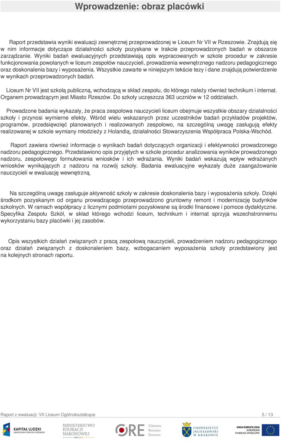 Wyniki badań ewaluacyjnych przedstawiają opis wypracowanych w szkole procedur w zakresie funkcjonowania powołanych w liceum zespołów nauczycieli, prowadzenia wewnętrznego nadzoru pedagogicznego oraz