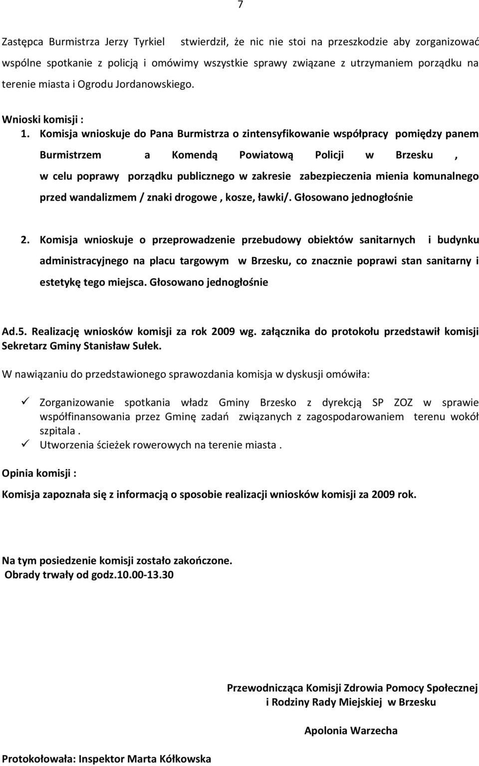Komisja wnioskuje do Pana Burmistrza o zintensyfikowanie współpracy pomiędzy panem Burmistrzem a Komendą Powiatową Policji w Brzesku, w celu poprawy porządku publicznego w zakresie zabezpieczenia