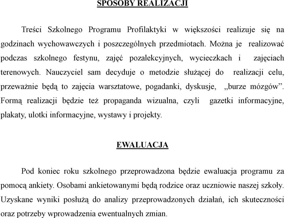 Nauczyciel sam decyduje o metodzie służącej do realizacji celu, przeważnie będą to zajęcia warsztatowe, pogadanki, dyskusje, burze mózgów.