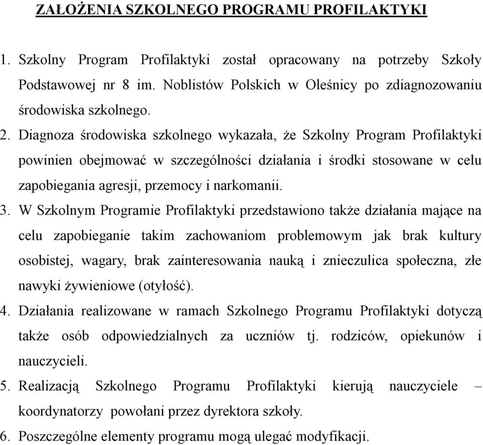 Diagnoza środowiska szkolnego wykazała, że Szkolny Program Profilaktyki powinien obejmować w szczególności działania i środki stosowane w celu zapobiegania agresji, przemocy i narkomanii. 3.