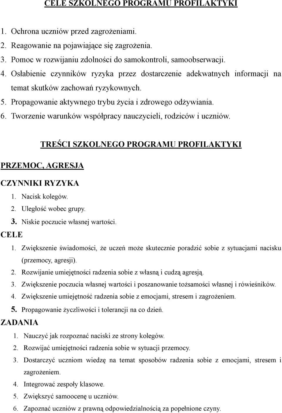 Tworzenie warunków współpracy nauczycieli, rodziców i uczniów. TREŚCI SZKOLNEGO PROGRAMU PROFILAKTYKI PRZEMOC, AGRESJA CZYNNIKI RYZYKA 1. Nacisk kolegów. 2. Uległość wobec grupy. 3.