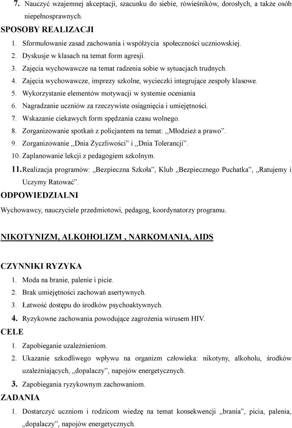 Zajęcia wychowawcze, imprezy szkolne, wycieczki integrujące zespoły klasowe. 5. Wykorzystanie elementów motywacji w systemie oceniania 6. Nagradzanie uczniów za rzeczywiste osiągnięcia i umiejętności.