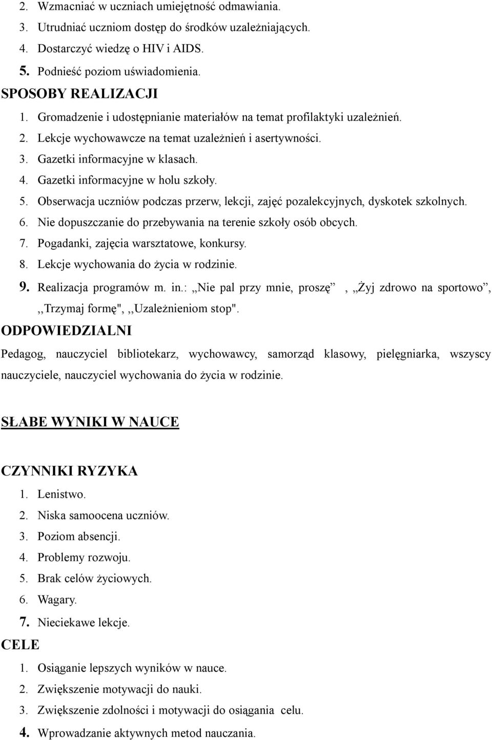 Gazetki informacyjne w holu szkoły. 5. Obserwacja uczniów podczas przerw, lekcji, zajęć pozalekcyjnych, dyskotek szkolnych. 6. Nie dopuszczanie do przebywania na terenie szkoły osób obcych. 7.