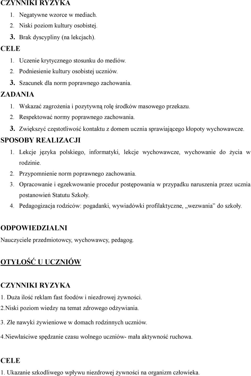 Zwiększyć częstotliwość kontaktu z domem ucznia sprawiającego kłopoty wychowawcze. SPOSOBY REALIZACJI 1. Lekcje języka polskiego, informatyki, lekcje wychowawcze, wychowanie do życia w rodzinie. 2.