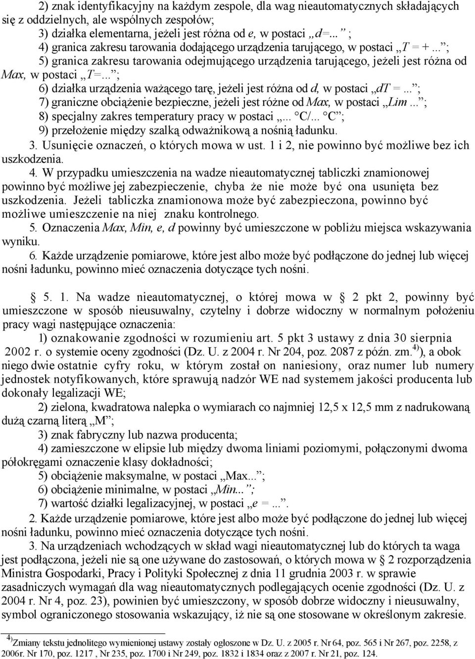 .. ; 6) działka urządzenia ważącego tarę, jeżeli jest różna od d, w postaci dt =... ; 7) graniczne obciążenie bezpieczne, jeżeli jest różne od Max, w postaci Lim.