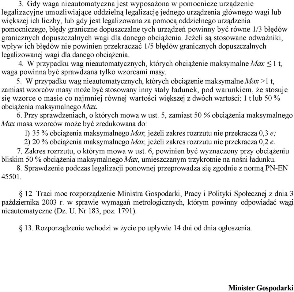 Jeżeli są stosowane odważniki, wpływ ich błędów nie powinien przekraczać 1/5 błędów granicznych dopuszczalnych legalizowanej wagi dla danego obciążenia. 4.