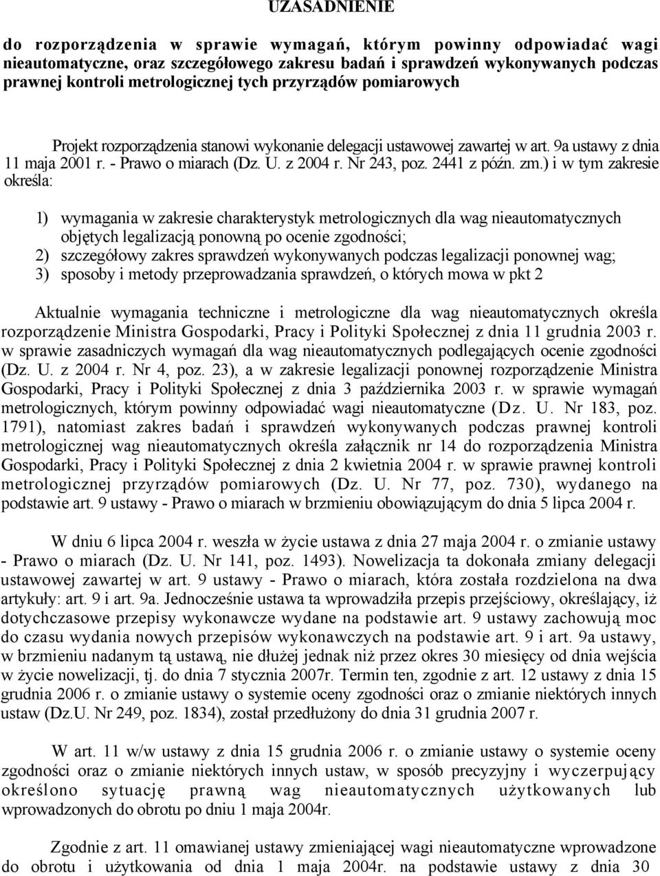 zm.) i w tym zakresie określa: 1) wymagania w zakresie charakterystyk metrologicznych dla wag nieautomatycznych objętych legalizacją ponowną po ocenie zgodności; 2) szczegółowy zakres sprawdzeń