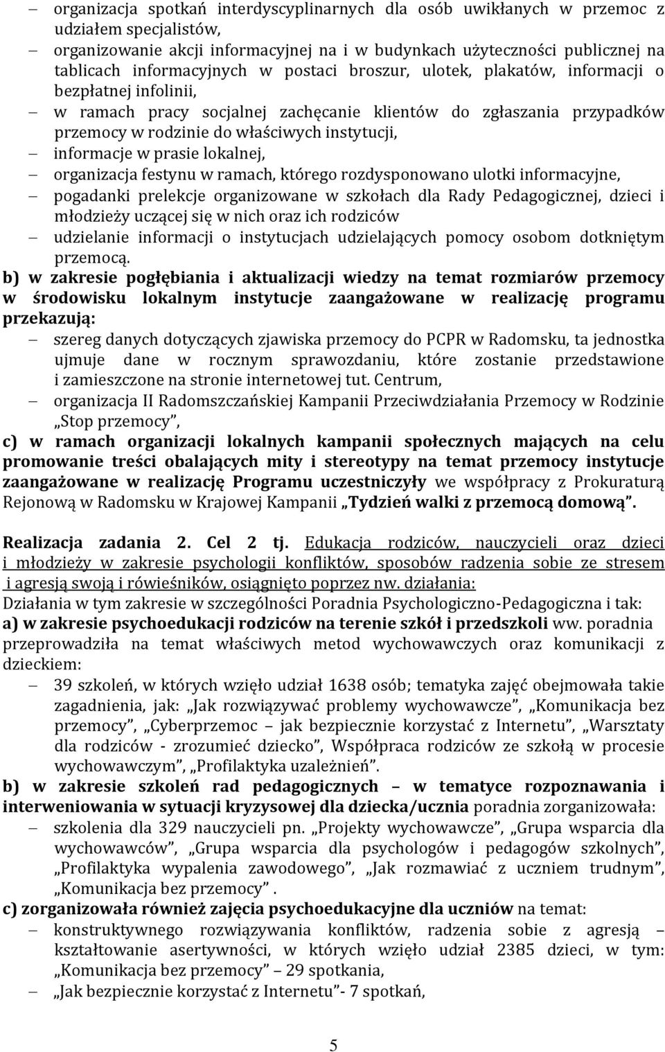 w prasie lokalnej, organizacja festynu w ramach, którego rozdysponowano ulotki informacyjne, pogadanki prelekcje organizowane w szkołach dla Rady Pedagogicznej, dzieci i młodzieży uczącej się w nich