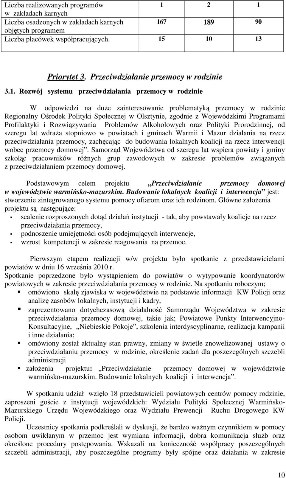 Rozwój systemu przeciwdziałania przemocy w rodzinie W odpowiedzi na duŝe zainteresowanie problematyką przemocy w rodzinie Regionalny Ośrodek Polityki Społecznej w Olsztynie, zgodnie z Wojewódzkimi