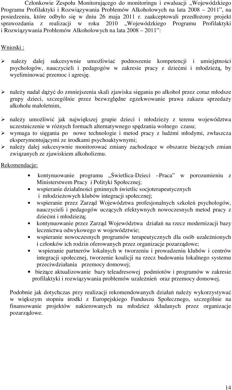 zaakceptowali przedłoŝony projekt sprawozdania z realizacji w roku 2010 Wojewódzkiego Programu Profilaktyki i Rozwiązywania Problemów Alkoholowych na lata 2008 2011 : Wnioski : naleŝy dalej