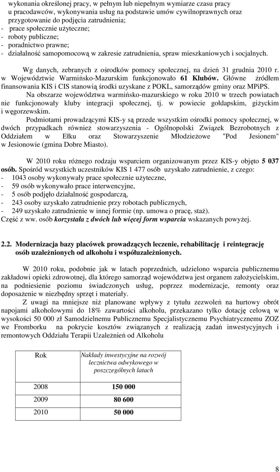 Wg danych, zebranych z ośrodków pomocy społecznej, na dzień 31 grudnia 2010 r. w Województwie Warmińsko-Mazurskim funkcjonowało 61 Klubów.