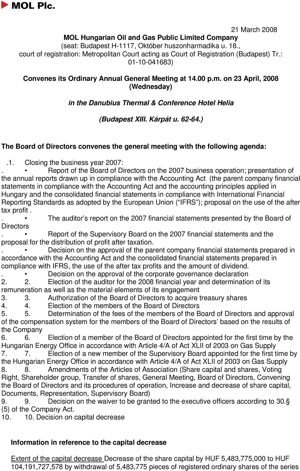 on 23 April, 2008 (Wednesday) in the Danubius Thermal & Conference Hotel Helia (Budapest XIII. Kárpát u. 62-64.) The Board of Directors convenes the general meeting with the following agenda:.1.