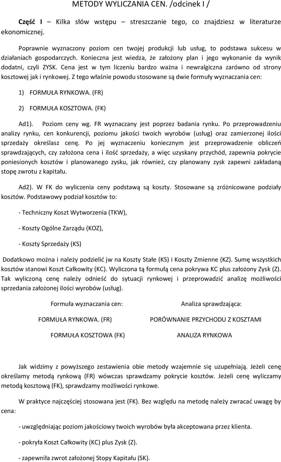 Cena jest w tym liczeniu bardzo ważna i newralgiczna zarówno od strony kosztowej jak i rynkowej. Z tego właśnie powodu stosowane są dwie formuły wyznaczania cen: 1) FORMUŁA RYNKOWA.