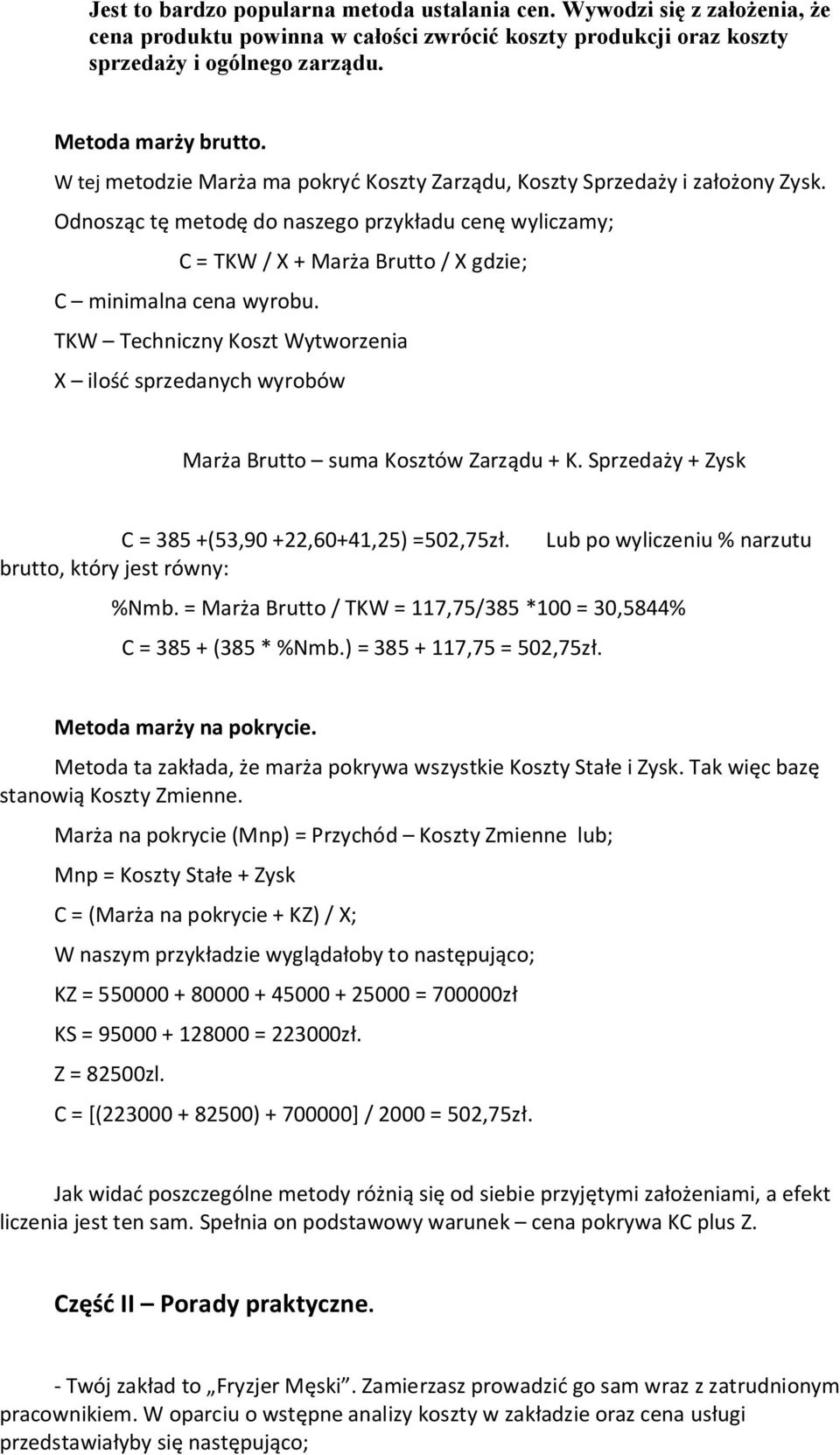 TKW Techniczny Koszt Wytworzenia X ilość sprzedanych wyrobów Marża Brutto suma Kosztów Zarządu + K. Sprzedaży + Zysk C = 385 +(53,90 +22,60+41,25) =502,75zł.