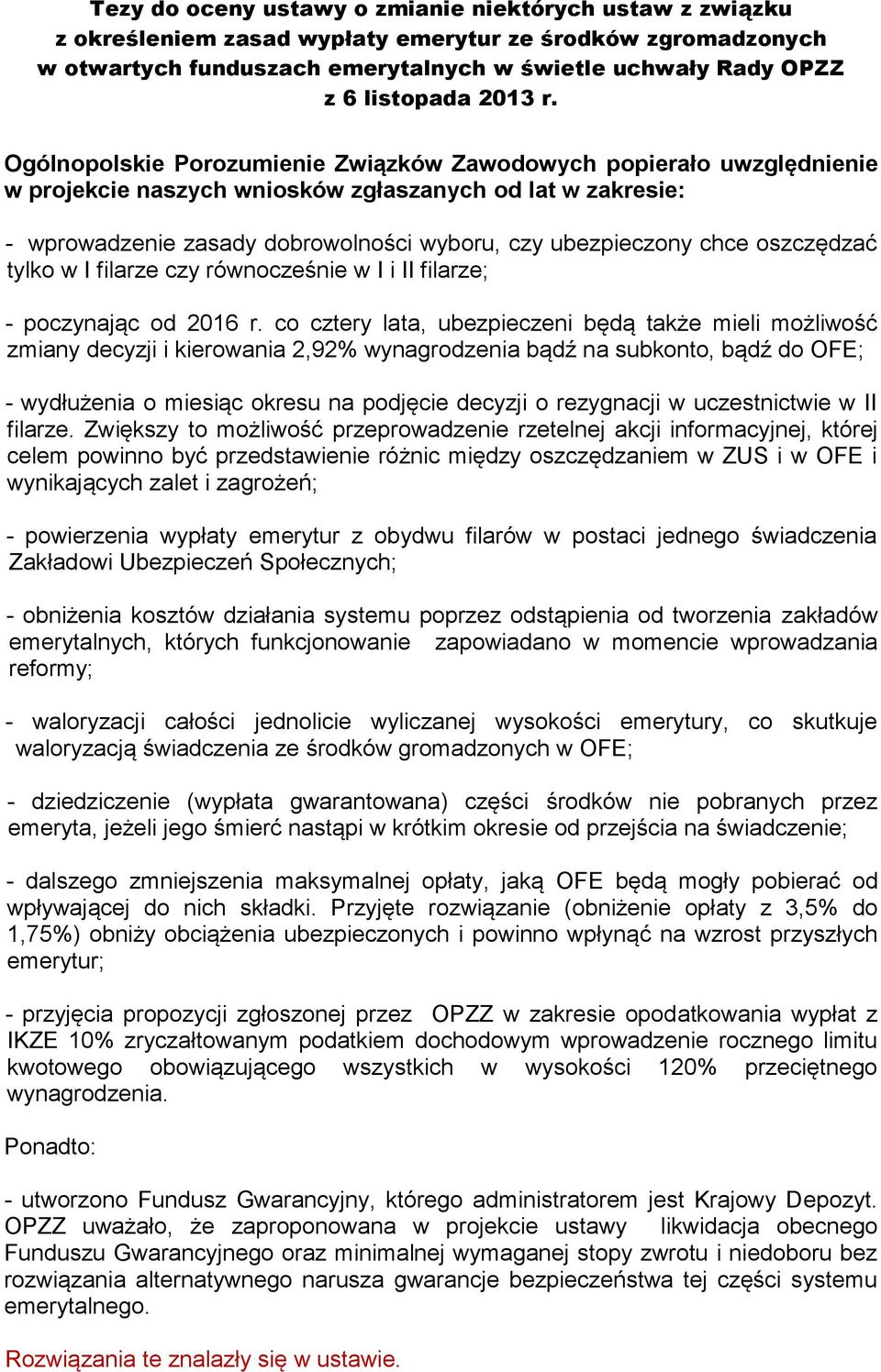 Ogólnopolskie Porozumienie Związków Zawodowych popierało uwzględnienie w projekcie naszych wniosków zgłaszanych od lat w zakresie: - wprowadzenie zasady dobrowolności wyboru, czy ubezpieczony chce