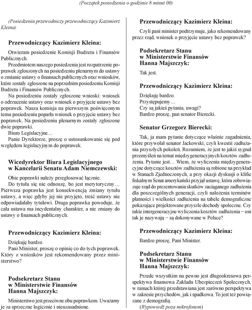 posiedzeniu Komisji Budżetu i Finansów Publicznych. Na posiedzeniu zostały zgłoszone wnioski: wniosek o odrzucenie ustawy oraz wniosek o przyjęcie ustawy bez poprawek.