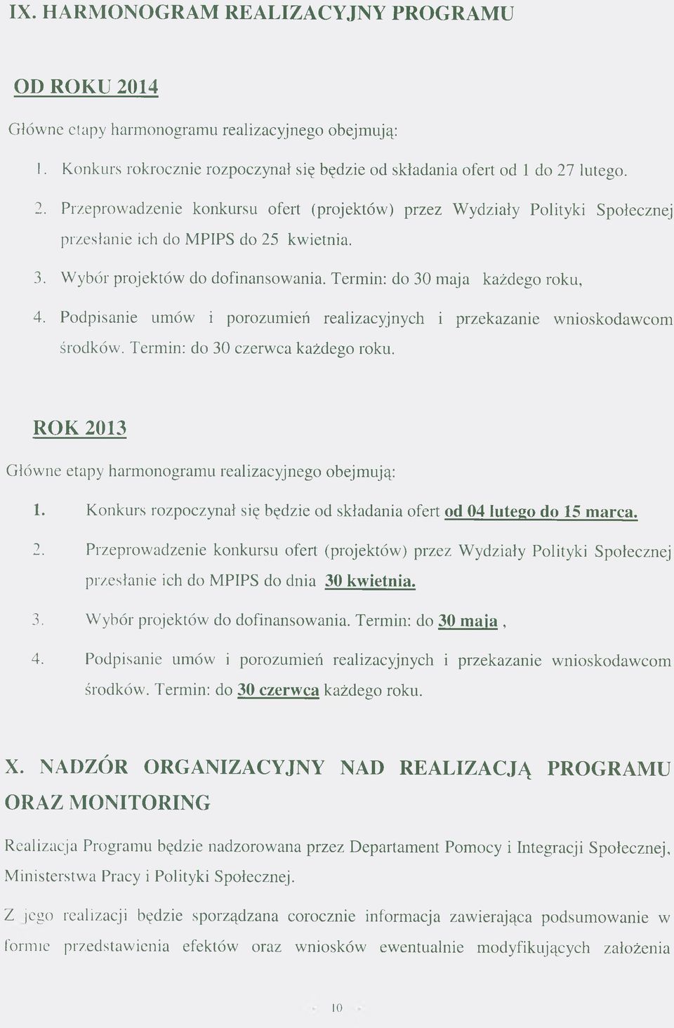 ROK 2013 Główne etapy harmonogramu realizacyjnego obejmują: 1. Konkurs rozpoczynał się będzie od składania ofert od 04 lutego do 15 marca. 2. Przeprowadzenie konkursu ofert (projektów) przez Wydziały Polityki Społecznej przesłanie ich do MPIPS do dnia 30 kwietnia.