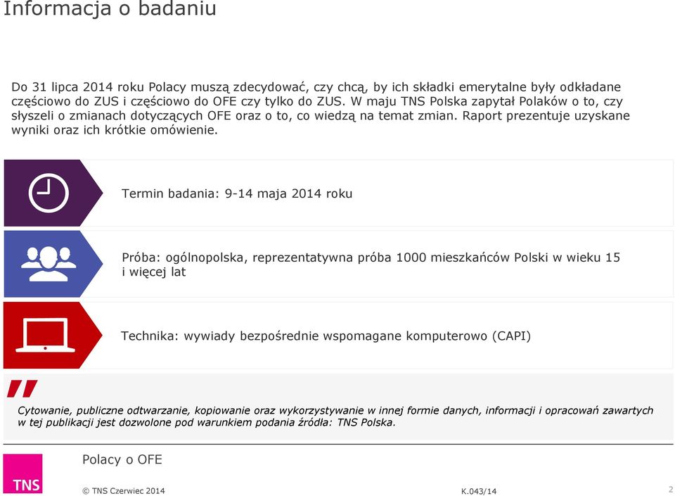 Termin badania: 9-14 maja 2014 roku Próba: ogólnopolska, reprezentatywna próba 1000 mieszkańców Polski w wieku 15 i więcej lat Technika: wywiady bezpośrednie wspomagane komputerowo