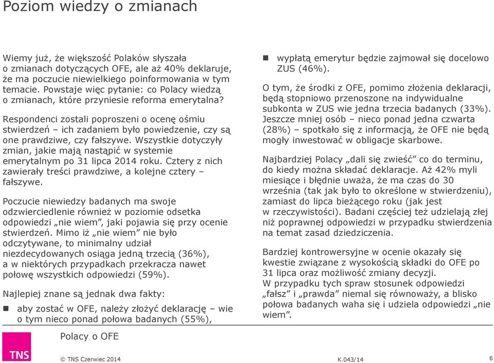 Respondenci zostali poproszeni o ocenę ośmiu stwierdzeń ich zadaniem było powiedzenie, czy są one prawdziwe, czy fałszywe.