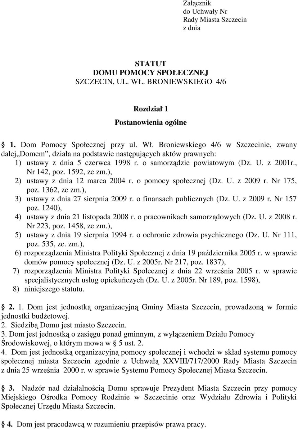 1592, ze zm.), 2) ustawy z dnia 12 marca 2004 r. o pomocy społecznej (Dz. U. z 2009 r. Nr 175, poz. 1362, ze zm.), 3) ustawy z dnia 27 sierpnia 2009 r. o finansach publicznych (Dz. U. z 2009 r. Nr 157 poz.