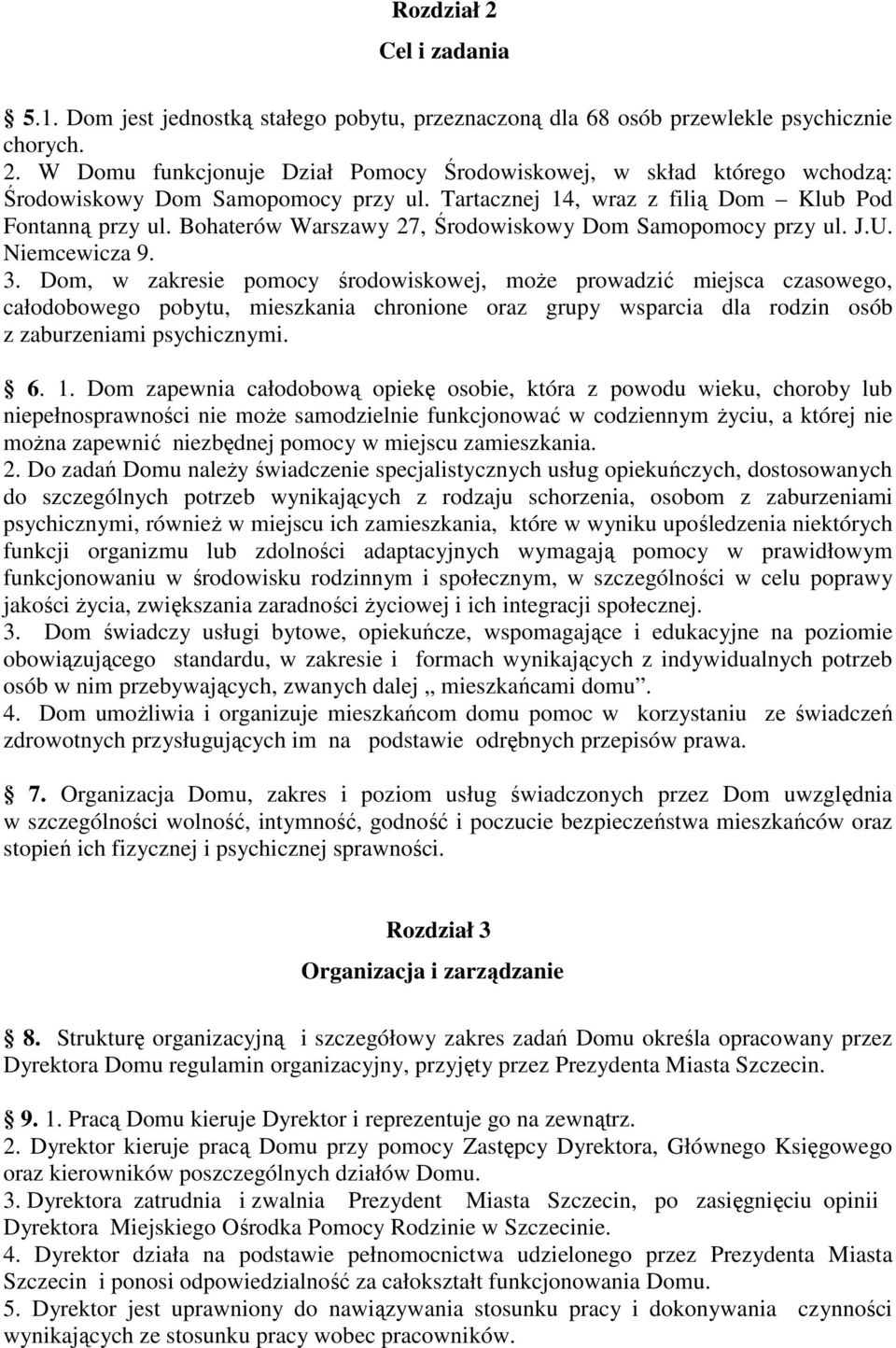 Dom, w zakresie pomocy środowiskowej, moŝe prowadzić miejsca czasowego, całodobowego pobytu, mieszkania chronione oraz grupy wsparcia dla rodzin osób z zaburzeniami psychicznymi. 6. 1.