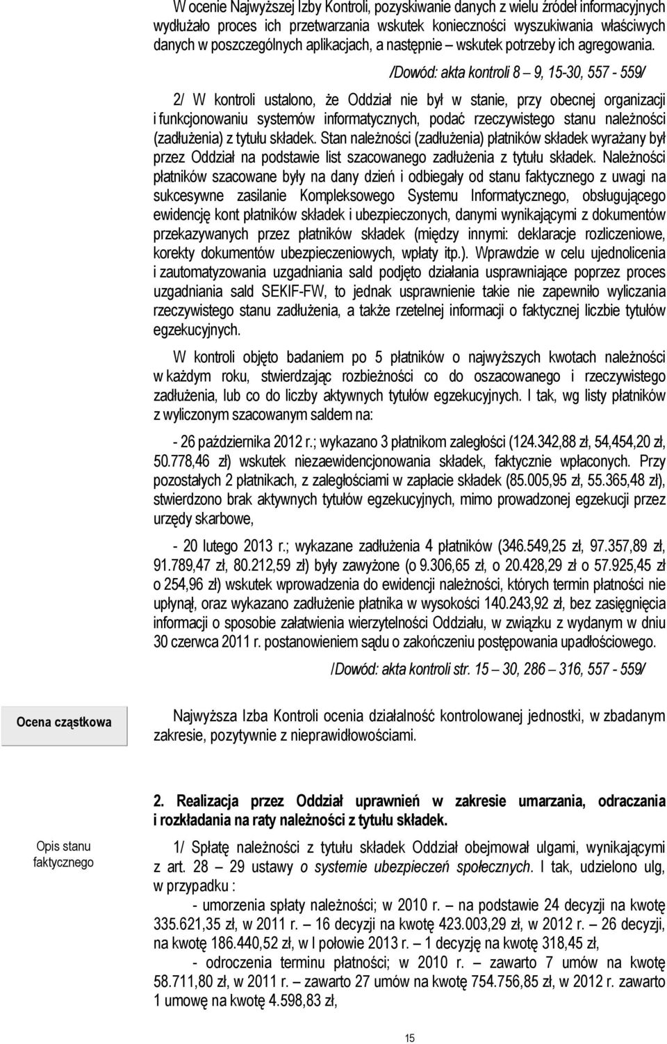 /Dowód: akta kontroli 8 9, 15-30, 557-559/ 2/ W kontroli ustalono, że Oddział nie był w stanie, przy obecnej organizacji i funkcjonowaniu systemów informatycznych, podać rzeczywistego stanu