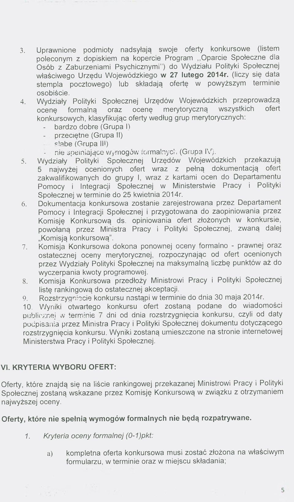 W ydziały Polityki Społecznej Urzędów Wojewódzkich przeprowadzą ocenę formalną oraz ocenę merytoryczną wszystkich ofert konkursowych, klasyfikując oferty według grup m erytorycznych: - bardzo dobre