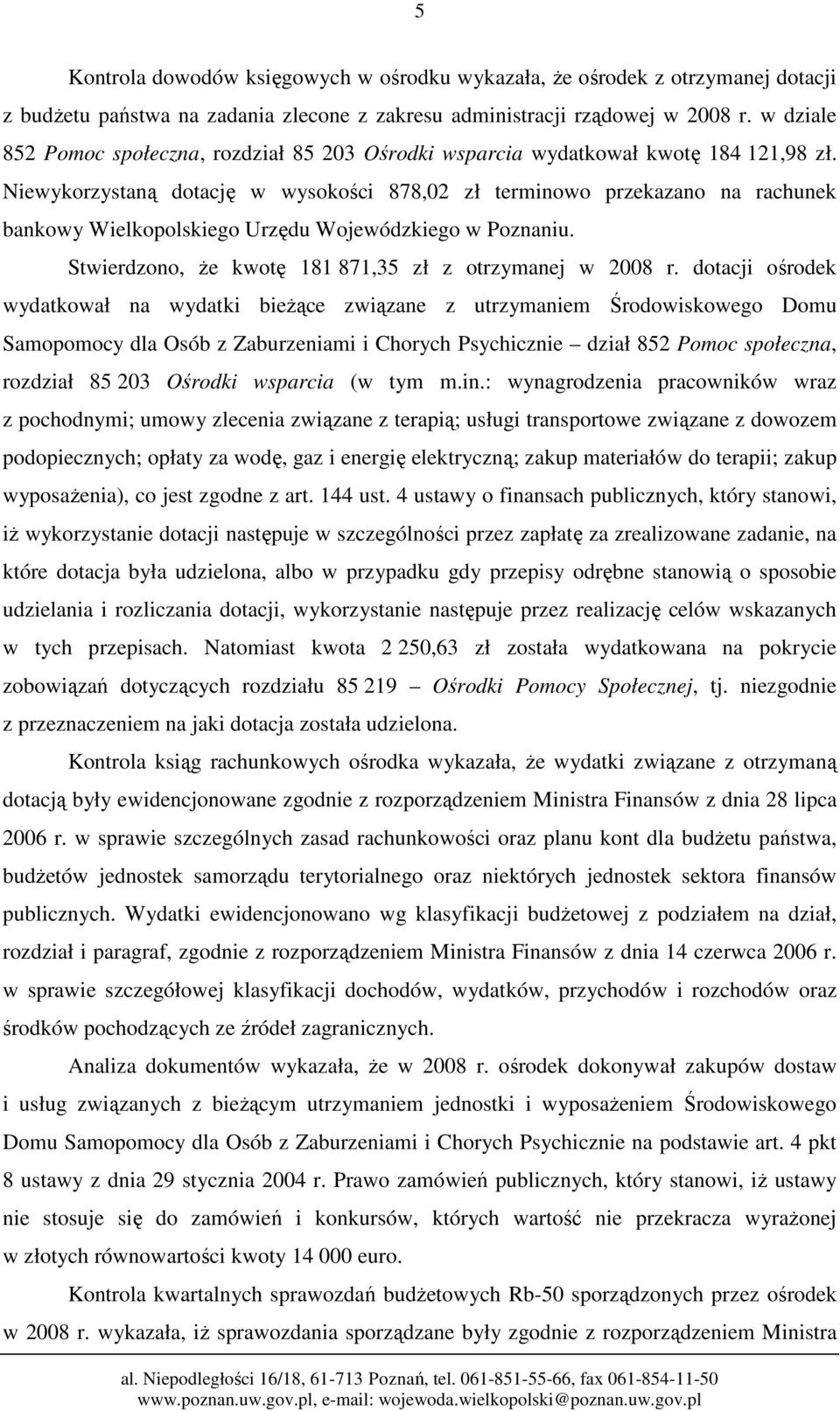 Niewykorzystaną dotację w wysokości 878,02 zł terminowo przekazano na rachunek bankowy Wielkopolskiego Urzędu Wojewódzkiego w Poznaniu. Stwierdzono, Ŝe kwotę 181 871,35 zł z otrzymanej w 2008 r.