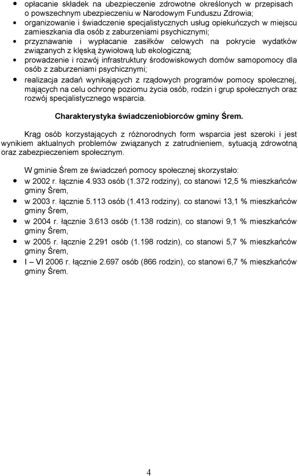 domó samopomocy dla z zaburzeniami psychicznymi; realizacja zadań ynikających z rządoych programó pomocy społecznej, mających na celu ochronę poziomu życia, i grup społecznych oraz rozój