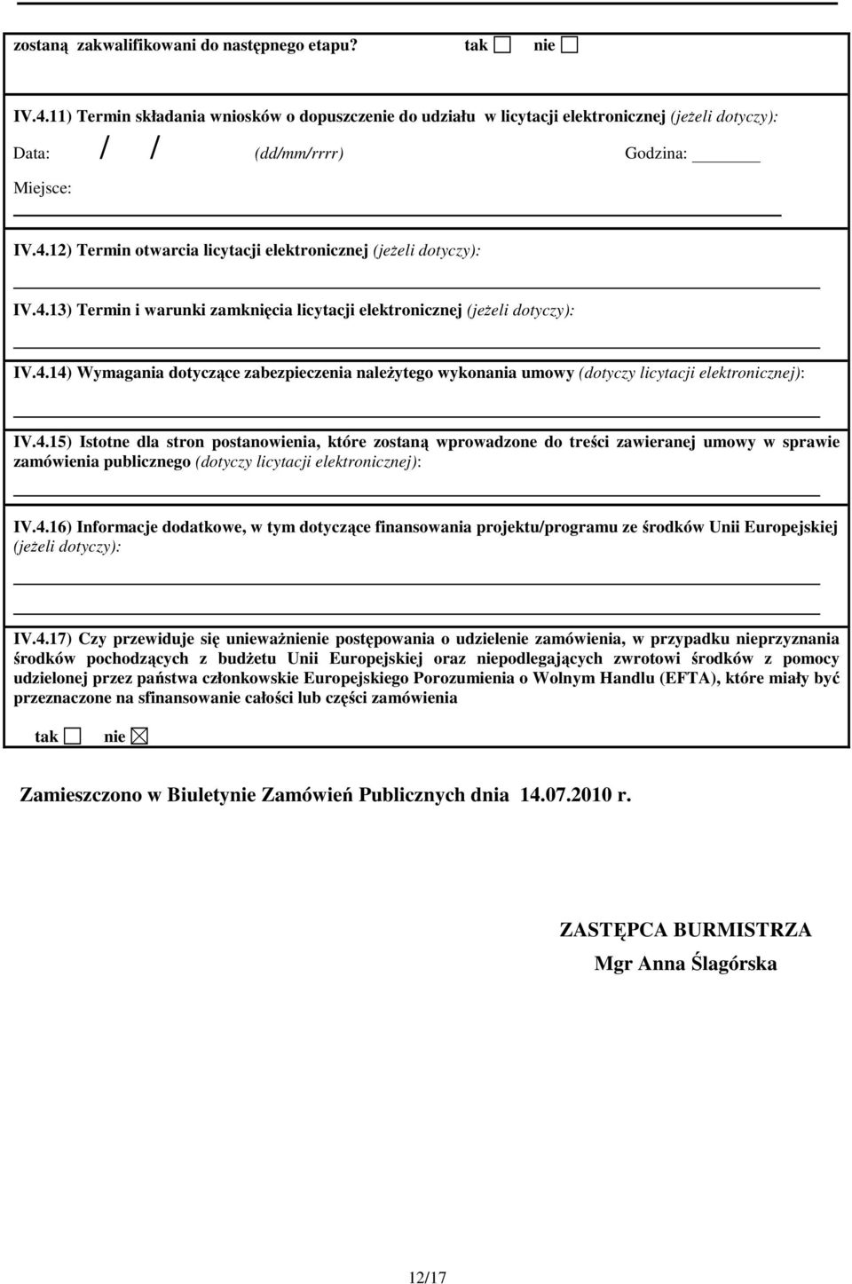12) Termin otwarcia licytacji elektronicznej (jeŝeli dotyczy): IV.4.13) Termin i warunki zamknięcia licytacji elektronicznej (jeŝeli dotyczy): IV.4.14) Wymagania dotyczące zabezpieczenia naleŝytego wykonania umowy (dotyczy licytacji elektronicznej): IV.