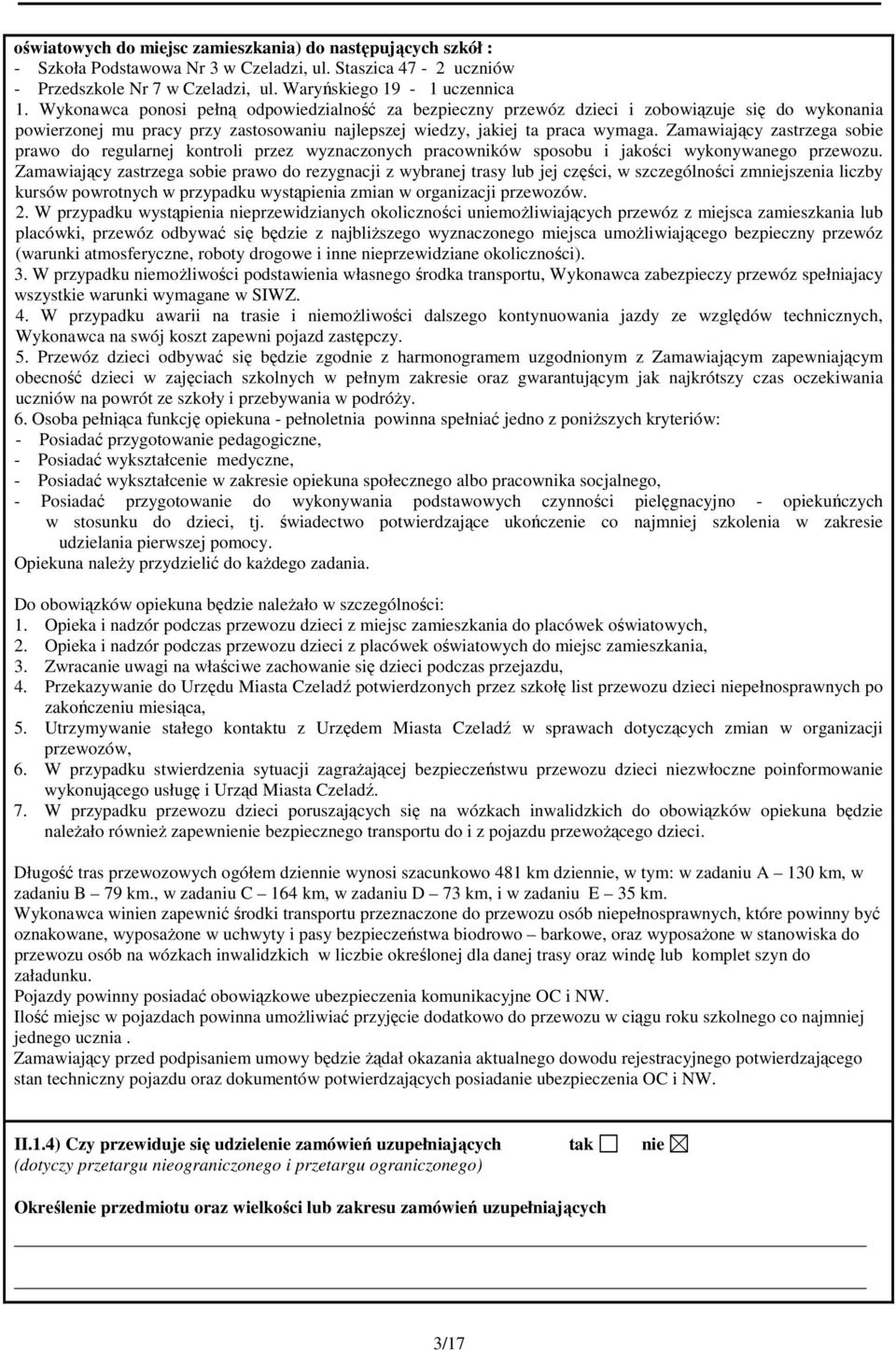 Zamawiający zastrzega sobie prawo do regularnej kontroli przez wyznaczonych pracowników sposobu i jakości wykonywanego przewozu.